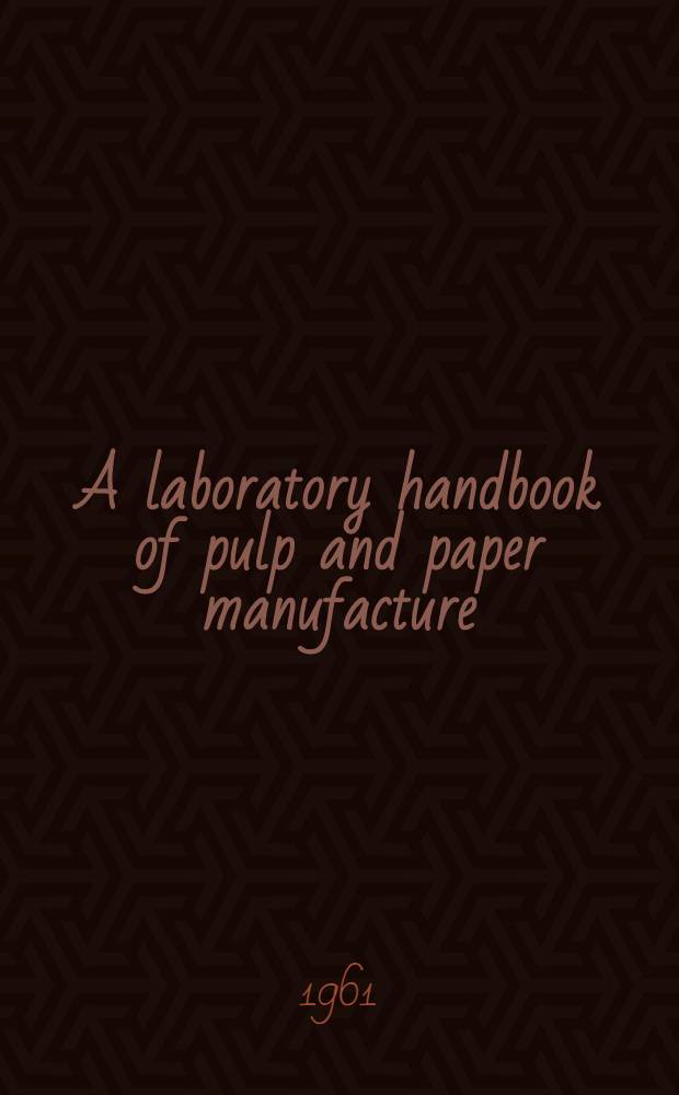 A laboratory handbook of pulp and paper manufacture : Incorporating the 4th ed. of Stevens's "Paper mill chemist"