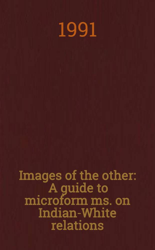 Images of the other : A guide to microform ms. on Indian-White relations