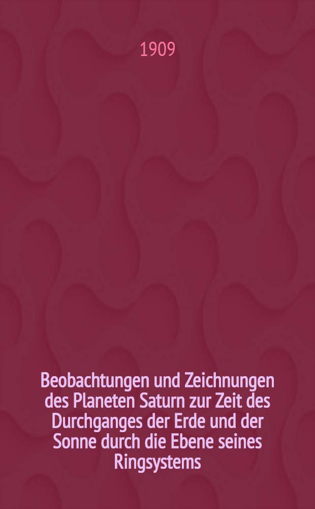 Beobachtungen und Zeichnungen des Planeten Saturn zur Zeit des Durchganges der Erde und der Sonne durch die Ebene seines Ringsystems (Opposition 1907)