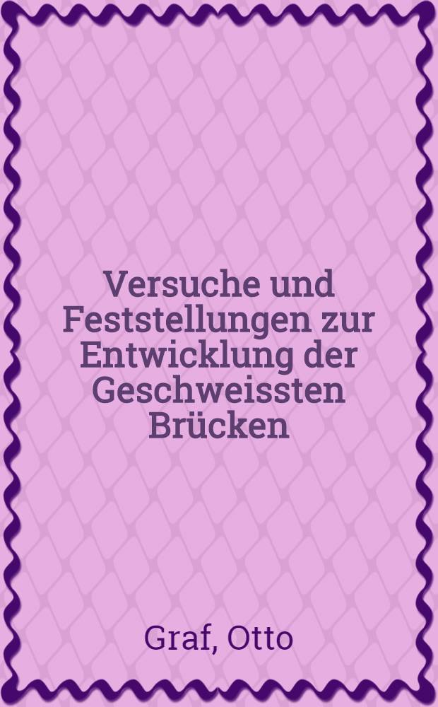 Versuche und Feststellungen zur Entwicklung der Geschweissten Brücken