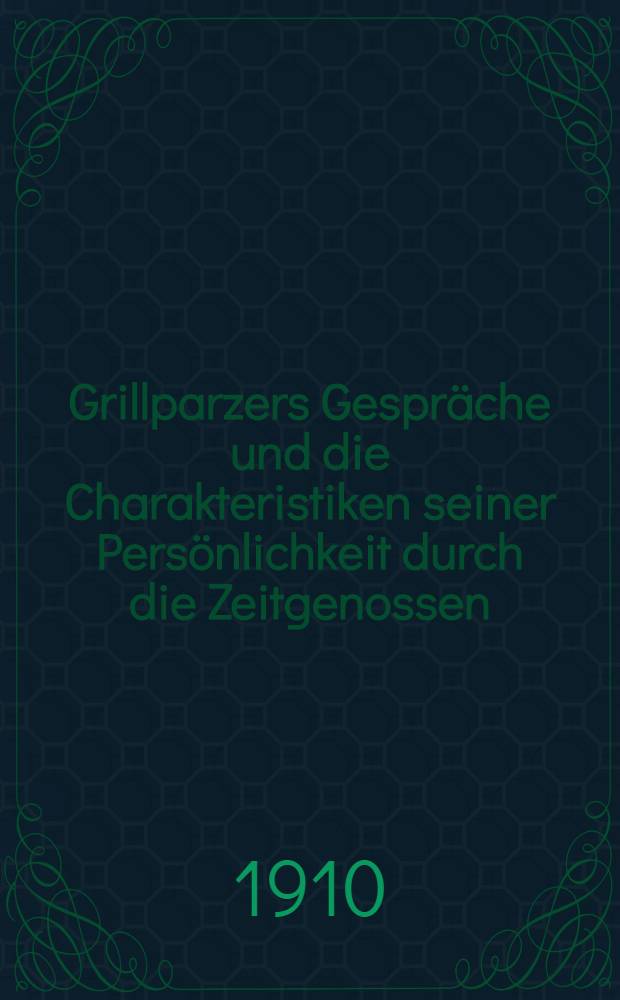 Grillparzers Gespr&auml;che und die Charakteristiken seiner Pers&ouml;nlichkeit durch die Zeitgenossen : Gesam. und hrsg. von August Sauer. Abt. 2[3] : Gespr&auml;che und Charakteristiken (1848-1863)