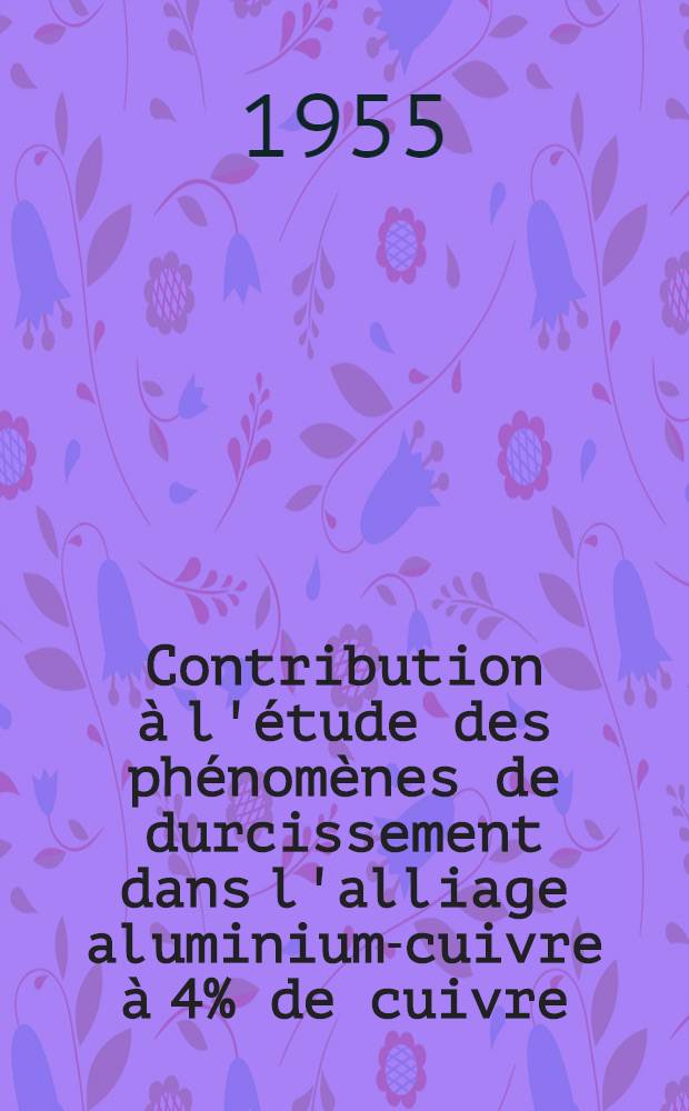 Contribution à l'étude des phénomènes de durcissement dans l'alliage aluminium-cuivre à 4% de cuivre: 1-re thèse; Propositions données par la Faculté: Purification des métaux et métalloïdes par la méthode de la zone fondue, quelques applications: 2-e thèse: Thèses, présentées à la Faculté des sciences de l'Univ. de Paris pour obtenir le grade de docteur ès sciences physiques / par René Graf