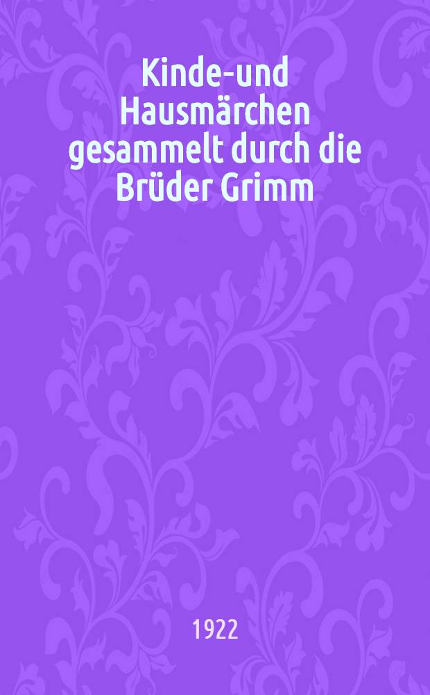 Kinder- und Hausmärchen gesammelt durch die Brüder Grimm : Jubiläumsausg : Bd. 1-2