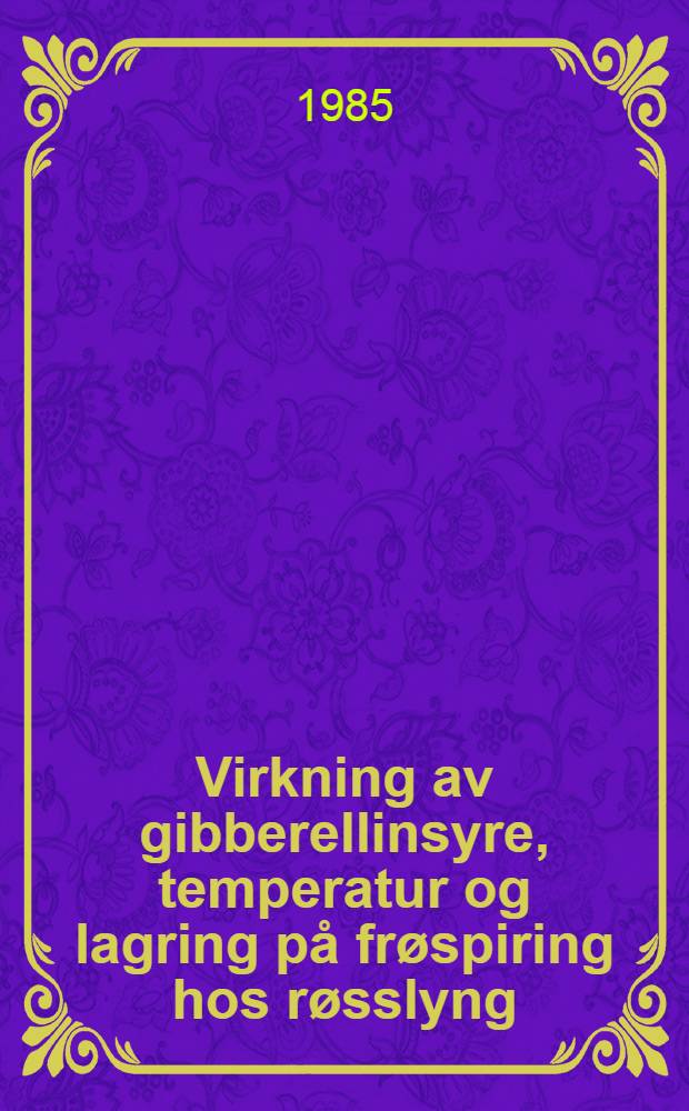 Virkning av gibberellinsyre, temperatur og lagring på frøspiring hos røsslyng (Calluna vulgaris (L.) Hull) = Effects of gibberellic acid, temperature and storage on seed germination of heather (Calluna vulgaris (L.) Hull)