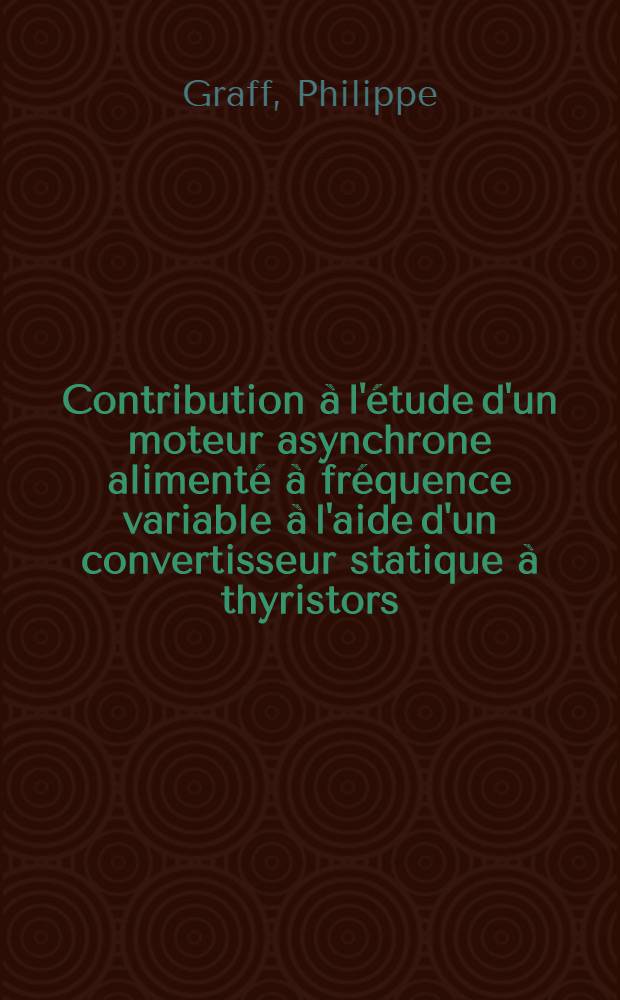 Contribution à l'étude d'un moteur asynchrone alimenté à fréquence variable à l'aide d'un convertisseur statique à thyristors : Thèse ..