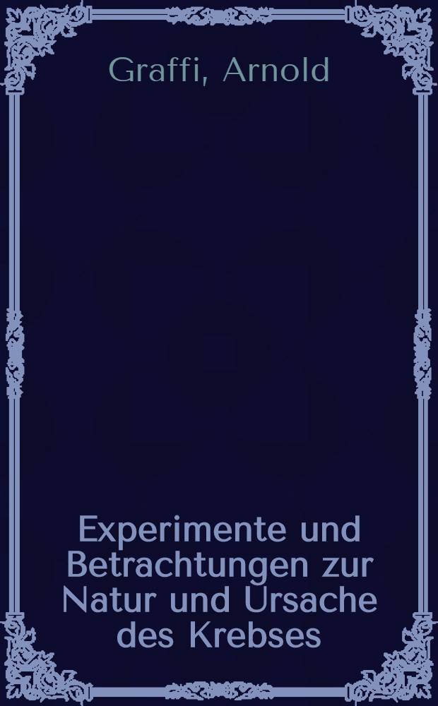Experimente und Betrachtungen zur Natur und Ursache des Krebses