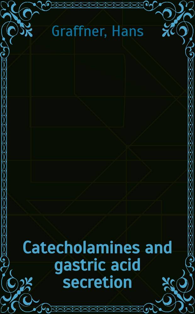 Catecholamines and gastric acid secretion : A clinical a. experimental study : Diss.