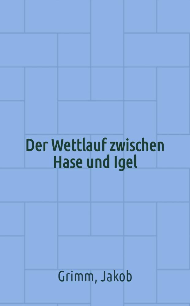 Der Wettlauf zwischen Hase und Igel = Старый дедушка и его внук = Сладкая каша = Уж и заяц; Der süsse Brei; Der alte Grossvater und sein Enkel / Brüder Grimm