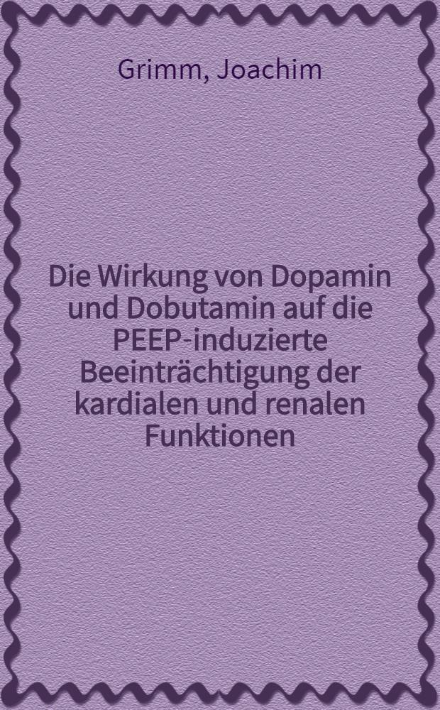 Die Wirkung von Dopamin und Dobutamin auf die PEEP-induzierte Beeinträchtigung der kardialen und renalen Funktionen : Inaug.-Diss
