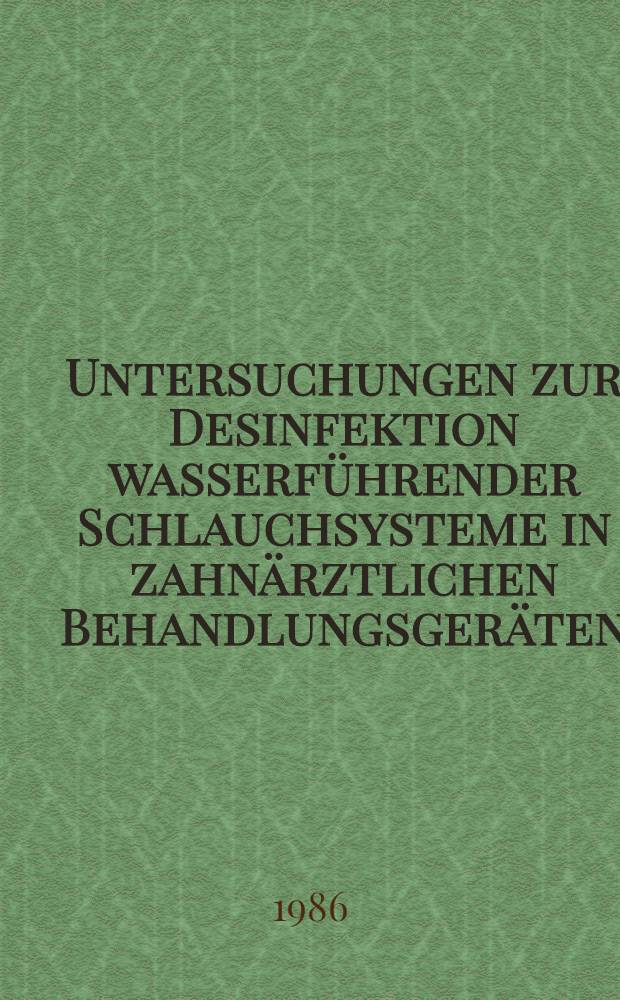 Untersuchungen zur Desinfektion wasserführender Schlauchsysteme in zahnärztlichen Behandlungsgeräten : Inaug.-Diss