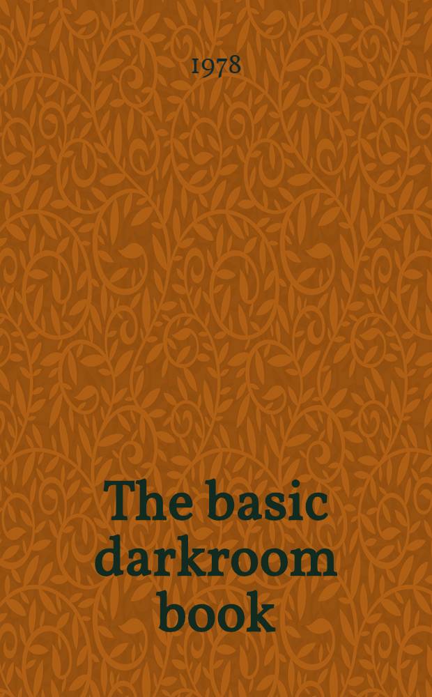 The basic darkroom book : A compl. guide to processing a. print. color a. black-a.-white phot