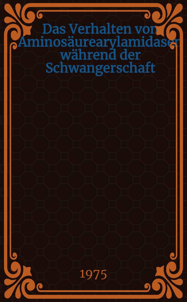 Das Verhalten von Aminosäurearylamidasen während der Schwangerschaft : Inaug.-Diss. ... der Med. Fak. der ... Univ. zu Tübingen