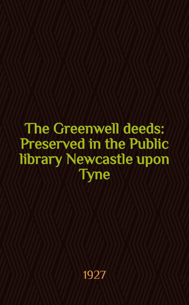 The Greenwell deeds : Preserved in the Public library Newcastle upon Tyne