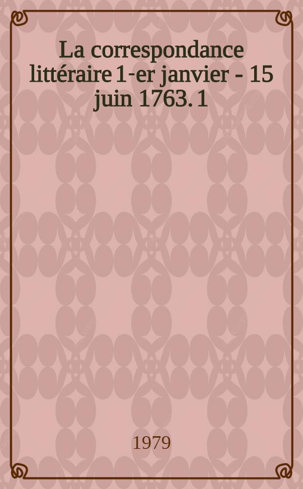 La correspondance littéraire 1-er janvier - 15 juin 1763. 1 : Texte