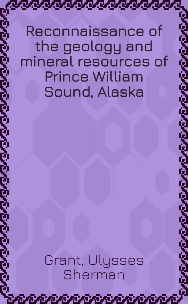 Reconnaissance of the geology and mineral resources of Prince William Sound, Alaska