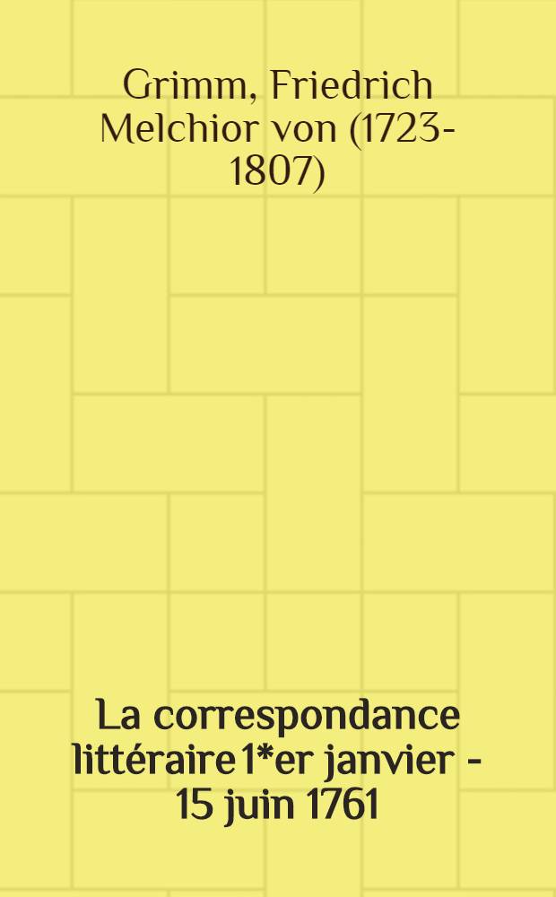 La correspondance littéraire 1*er janvier - 15 juin 1761 : Diss.