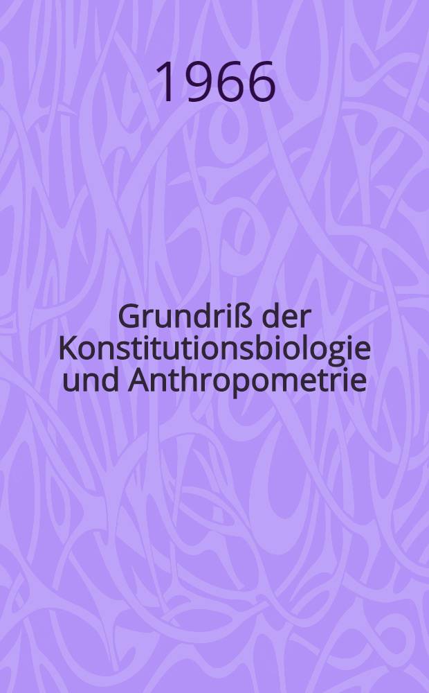 Grundriß der Konstitutionsbiologie und Anthropometrie