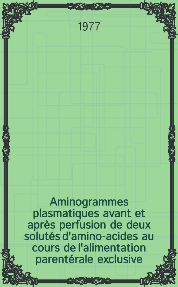 Aminogrammes plasmatiques avant et après perfusion de deux solutés d'amino-acides au cours de l'alimentation parentérale exclusive : Thèse