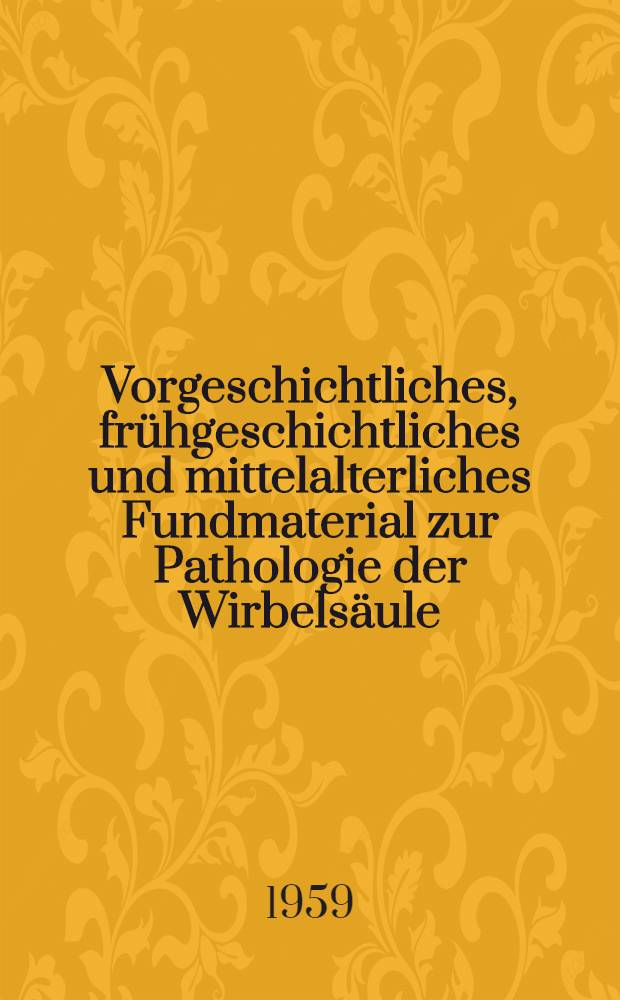 Vorgeschichtliches, frühgeschichtliches und mittelalterliches Fundmaterial zur Pathologie der Wirbelsäule