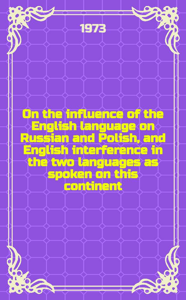 [On the influence of the English language on Russian and Polish, and English interference in the two languages as spoken on this continent]