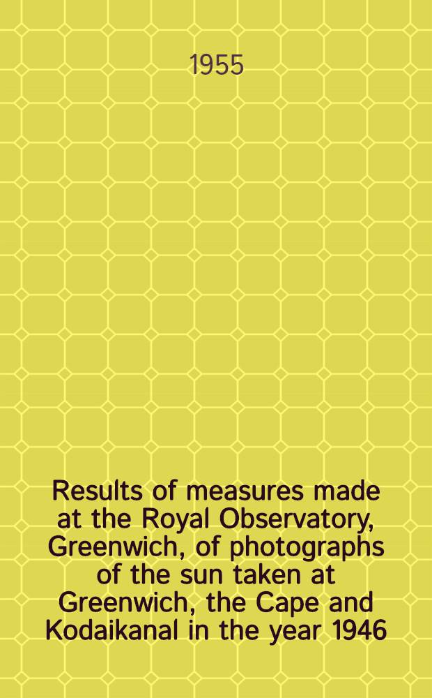 Results of measures made at the Royal Observatory, Greenwich, of photographs of the sun taken at Greenwich, the Cape and Kodaikanal in the year 1946
