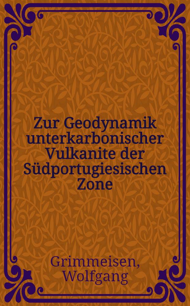 Zur Geodynamik unterkarbonischer Vulkanite der Südportugiesischen Zone (Südwest-Spanien, Süd-Portugal) : Diss