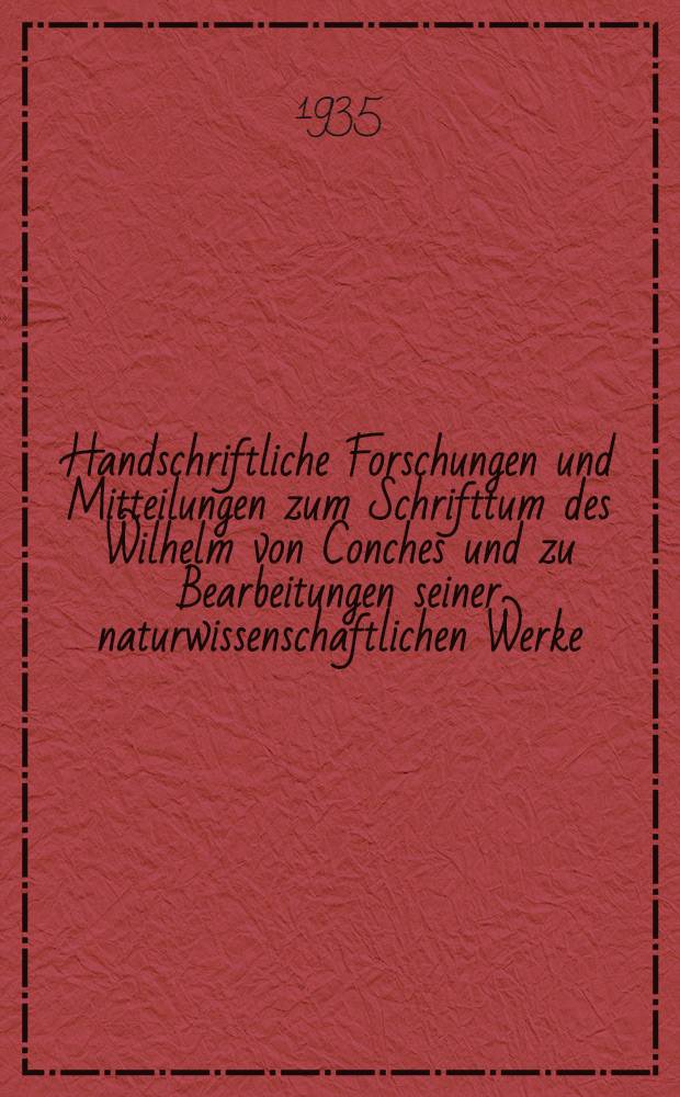 Handschriftliche Forschungen und Mitteilungen zum Schrifttum des Wilhelm von Conches und zu Bearbeitungen seiner naturwissenschaftlichen Werke