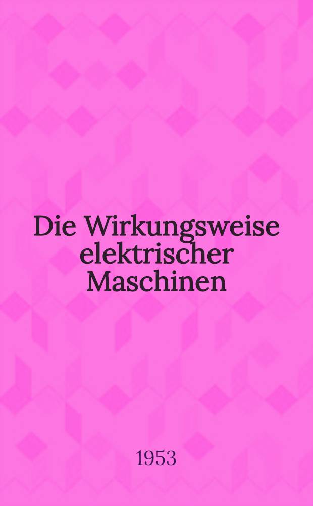 Die Wirkungsweise elektrischer Maschinen