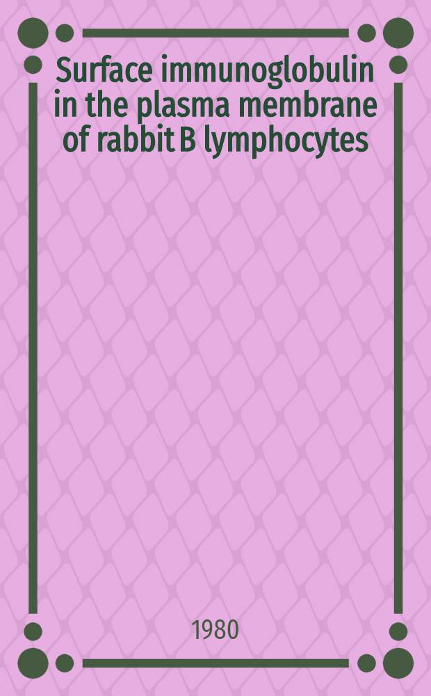 Surface immunoglobulin in the plasma membrane of rabbit B lymphocytes : A functional a. morphological study : Acad. proefschr