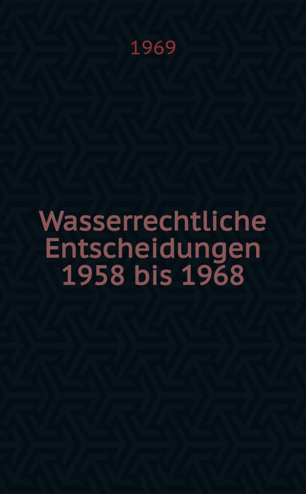 Wasserrechtliche Entscheidungen 1958 bis 1968