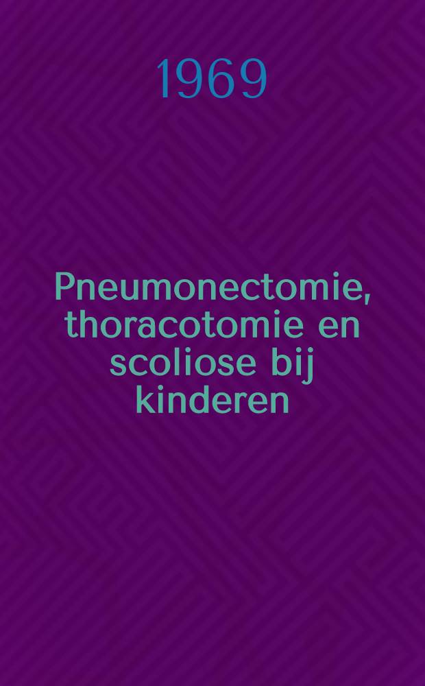 Pneumonectomie, thoracotomie en scoliose bij kinderen : Acad. proefschrift ... aan de Univ. de Univ. van Amsterdam ... de verdedigen ..