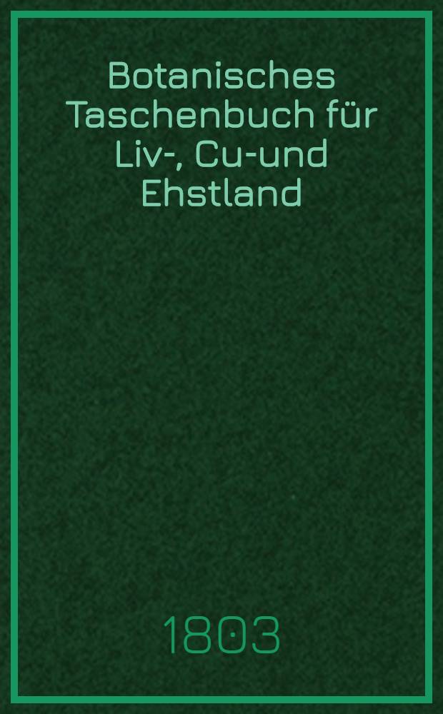 Botanisches Taschenbuch für Liv-, Cur- und Ehstland