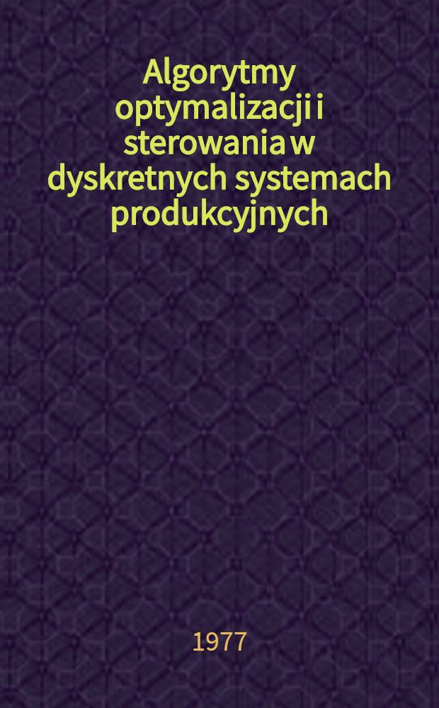 Algorytmy optymalizacji i sterowania w dyskretnych systemach produkcyjnych : Metody grafów dysjunktywnych