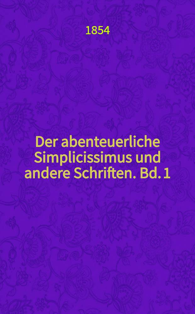 Der abenteuerliche Simplicissimus und andere Schriften. Bd. 1 : [Der abenteuerliche Simplicissimus]
