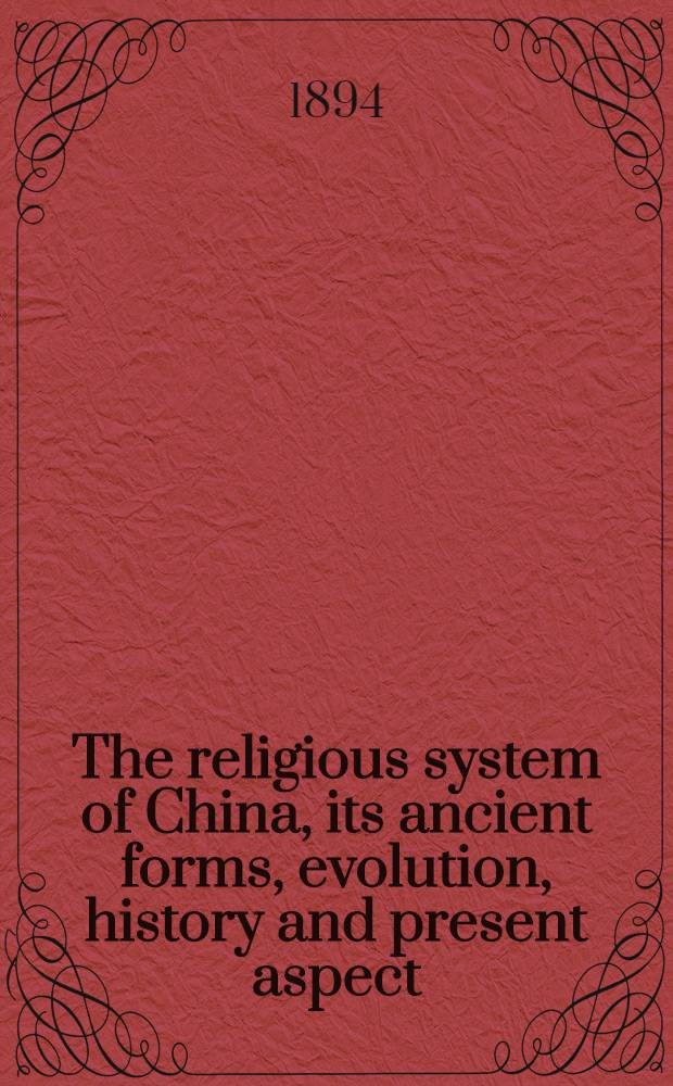 The religious system of China, its ancient forms, evolution, history and present aspect : Manners, customs and social institutions connected therewith. Vol. 2. Book. 1 : Disposal of the dead