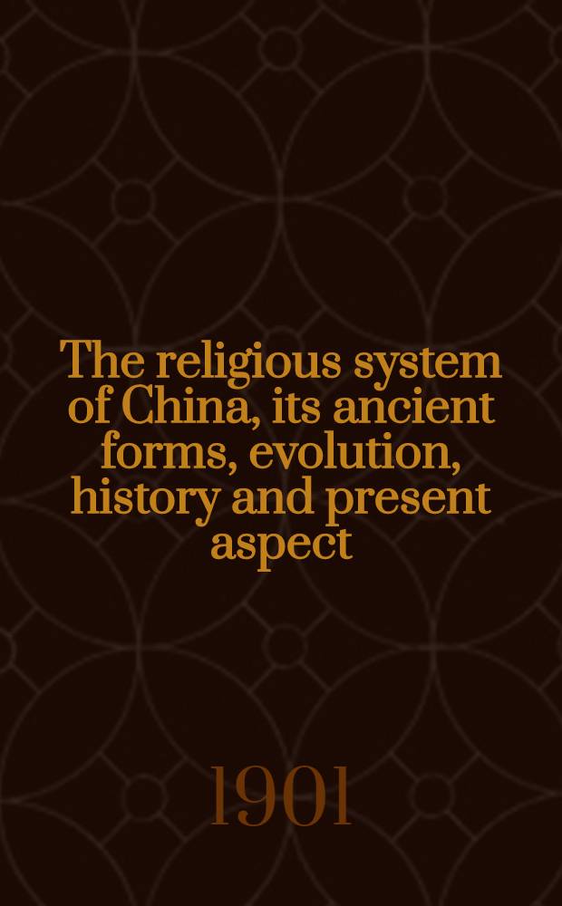 The religious system of China, its ancient forms, evolution, history and present aspect : Manners, customs and social institutions connected therewith. Vol. 4. Book. 2 : On the soul and ancestral worship