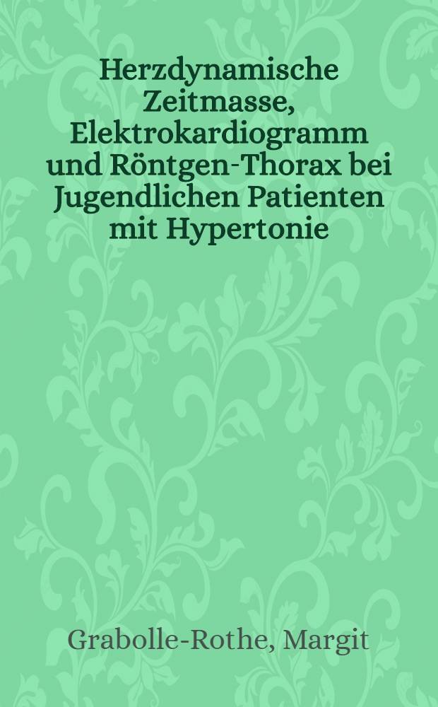 Herzdynamische Zeitmasse, Elektrokardiogramm und R&ouml;ntgen-Thorax bei Jugendlichen Patienten mit Hypertonie : Inaug.-Diss