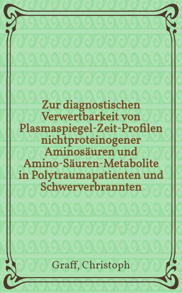 Zur diagnostischen Verwertbarkeit von Plasmaspiegel-Zeit-Profilen nichtproteinogener Aminosäuren und Amino-Säuren-Metabolite in Polytraumapatienten und Schwerverbrannten : Inaug.-Diss