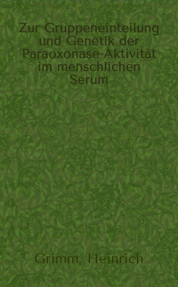 Zur Gruppeneinteilung und Genetik der Paraoxonase-Aktivität im menschlichen Serum : Vergleichende Unters. mit zwei versch. Methoden : Inaug.-Diss