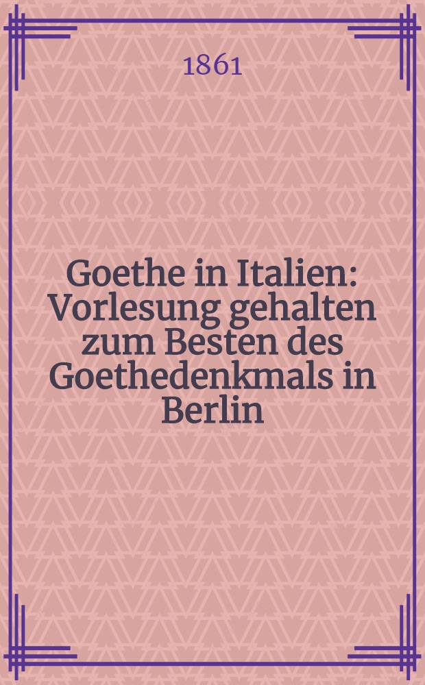 Goethe in Italien : Vorlesung gehalten zum Besten des Goethedenkmals in Berlin