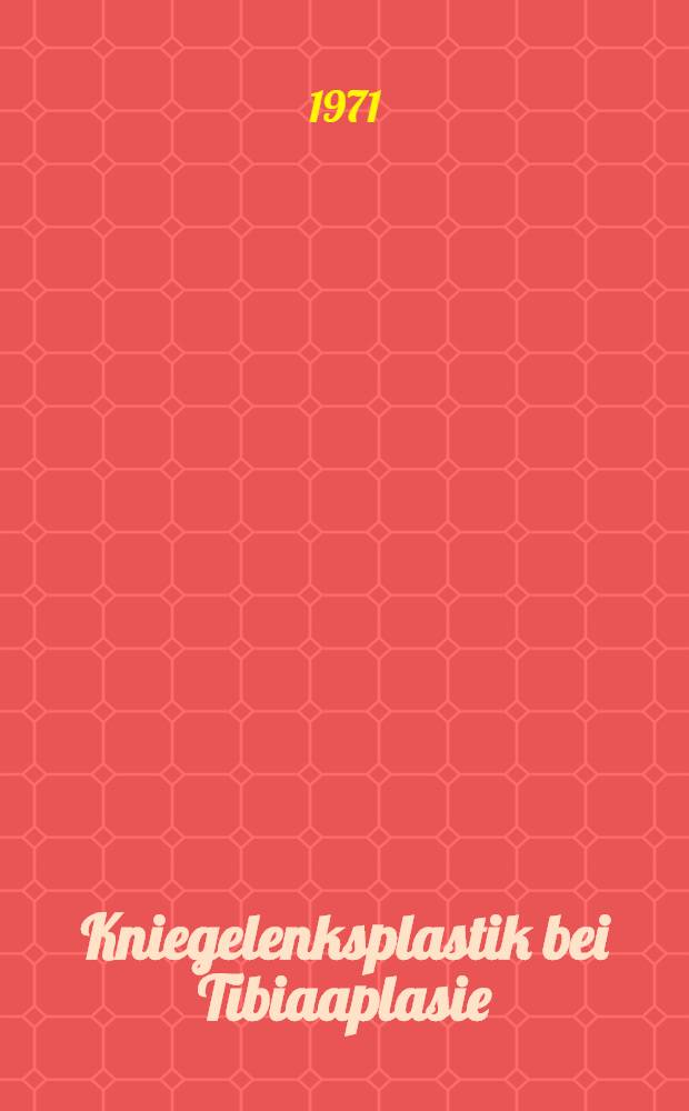 Kniegelenksplastik bei Tibiaaplasie : Inaug.-Diss. ... der ... Med. Fak. der Univ. des Saarlandes