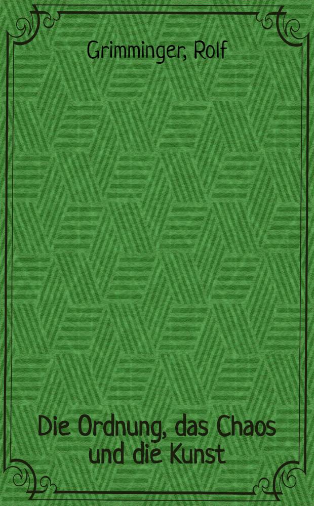 Die Ordnung, das Chaos und die Kunst : Für eine neue Dialektik der Aufklärung
