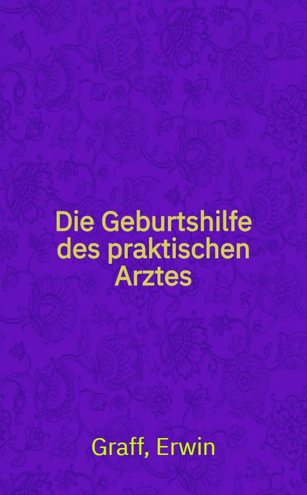 Die Geburtshilfe des praktischen Arztes