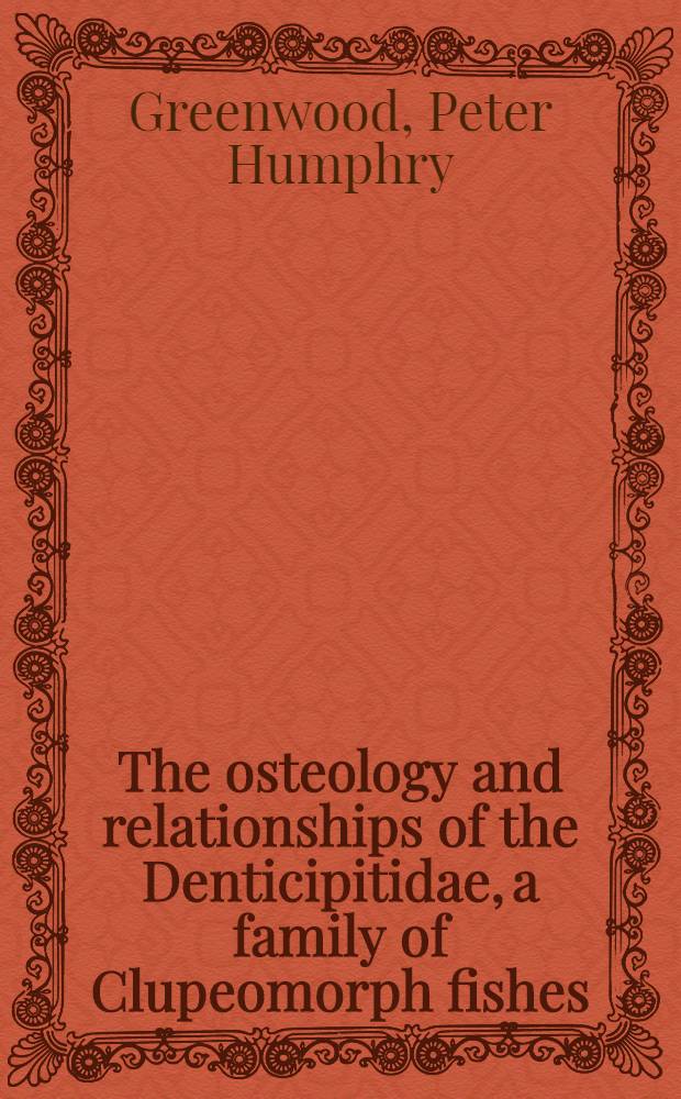 The osteology and relationships of the Denticipitidae, a family of Clupeomorph fishes