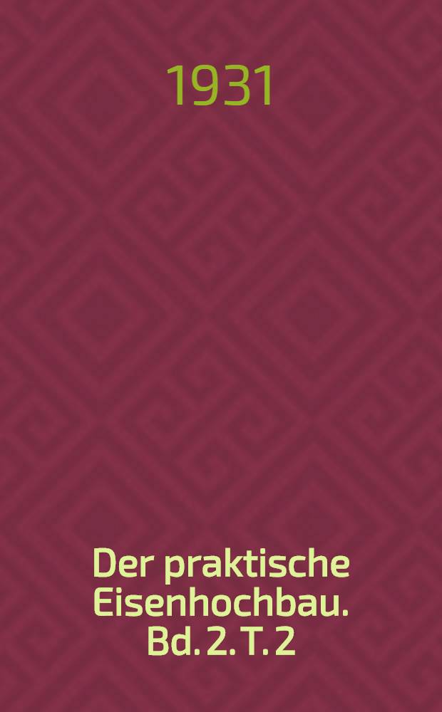 Der praktische Eisenhochbau. Bd. 2. T. 2 : Stahlskeletthochhaus- und Trägerbau