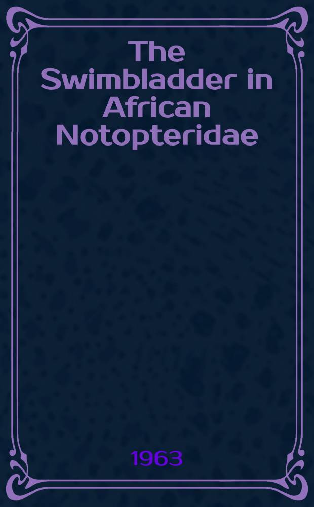 The Swimbladder in African Notopteridae (Pisces) and its bearing on the taxonomy of the family