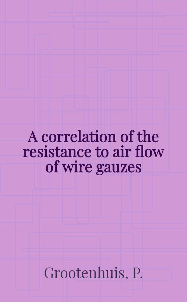 A correlation of the resistance to air flow of wire gauzes