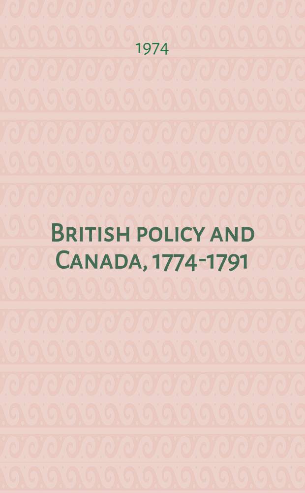 British policy and Canada, 1774-1791 : A study in 18th cent. trade policy