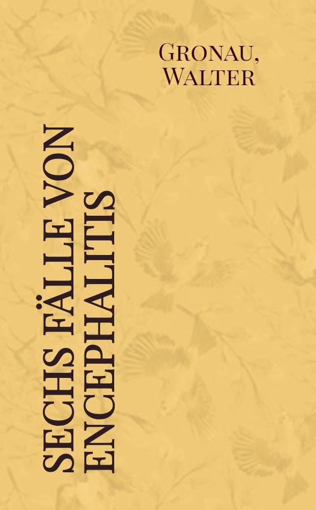 Sechs fälle von Encephalitis (economo) : Inaugural-Dissertation ... der ... Medizinischen Fakultät der Albertus-Universität zu Königsberg i. Pr