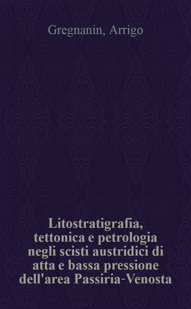 Litostratigrafia, tettonica e petrologia negli scisti austridici di atta e bassa pressione dell'area Passiria-Venosta (Altp Adige)